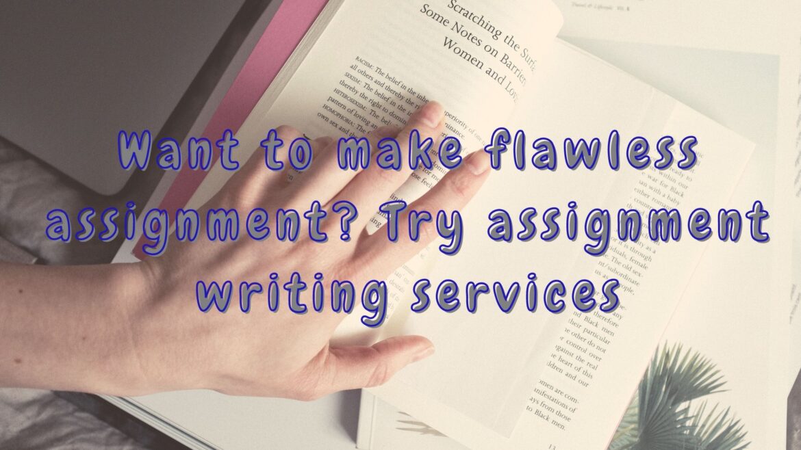 Want to make flawless assignment Try assignment writing services Want to make flawless assignment Try assignment writing services